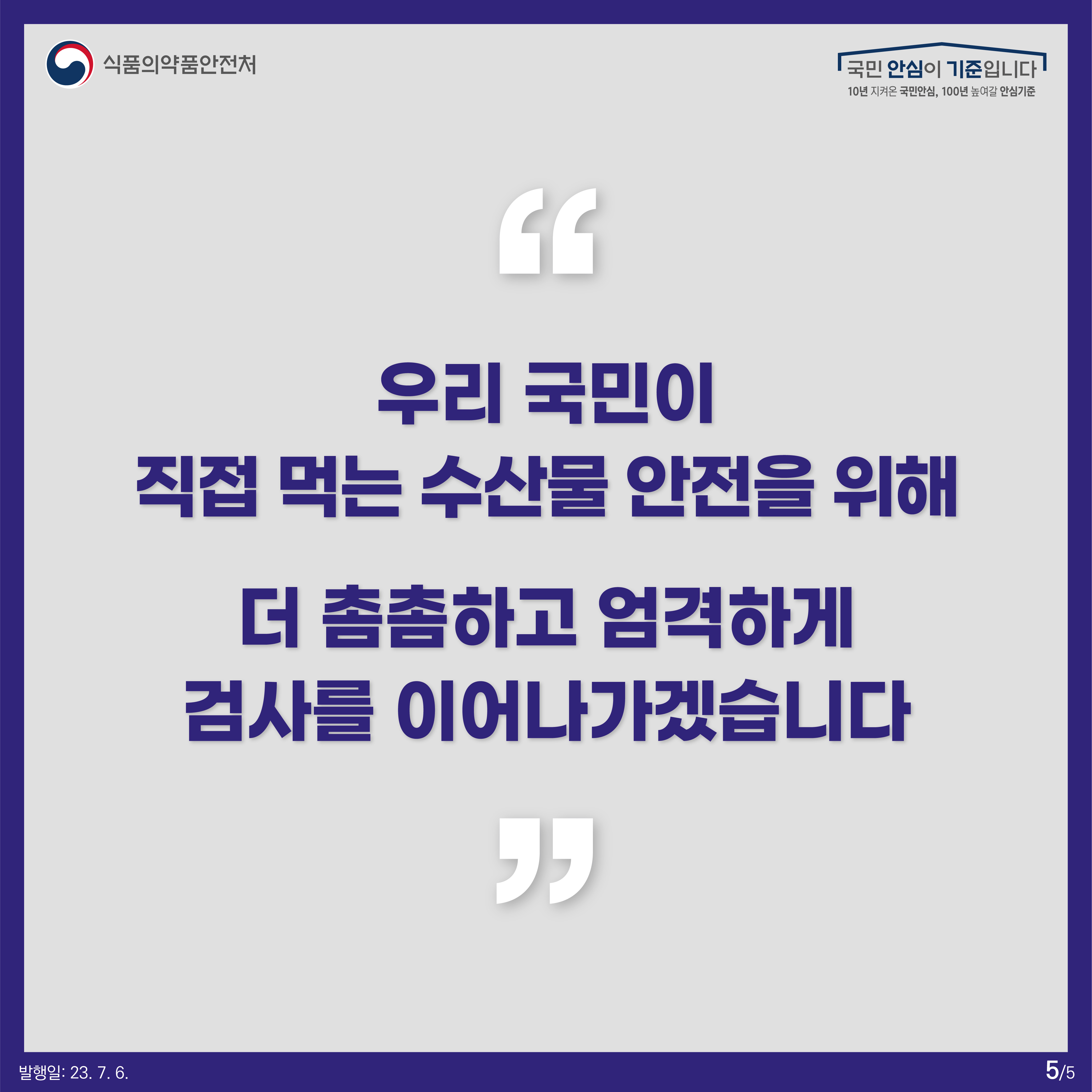 우리 국민이 직접 먹는 수산물 안전을 위해  더 촘촘하고 엄격하게 검사를 이어나가겠습니다.