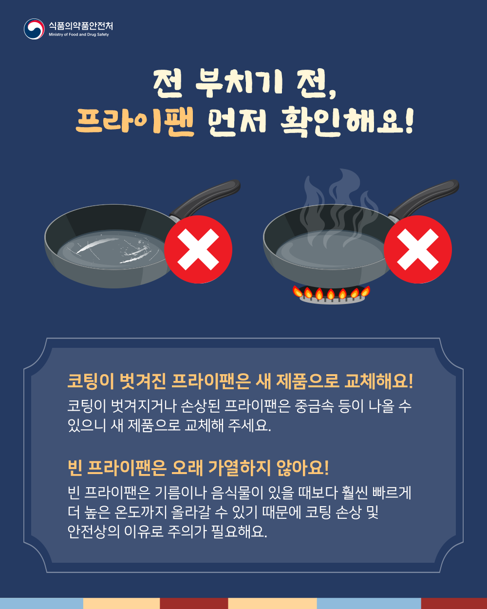 전 부치기 전, 프라이팬 먼저 확인해요! 코팅이 벗겨진 프라이팬은 새 제품으로 교체해요! 코팅이 벗겨지거나 손상된 프라이팬은 중금속 등이 나올 수 있으니 새 제품으로 교체해 주세요. 빈 프라이팬은 오래 가열하지 않아요! 빈 프라이팬은 기름이나 음식물이 있을 때보다 훨씬 빠르게 더 높은 온도까지 올라갈 수 있기 때문에 코팅 손상 및 안전상의 이유로 주의가 필요해요.