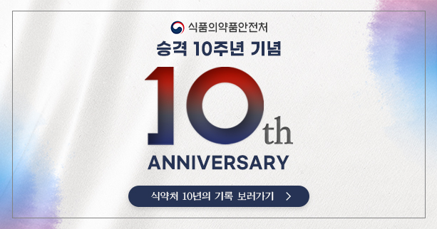식품의약품안전처
승격 10주년 기념
10th
ANNIVERSARY
식약처 10년의 기록 보러가기