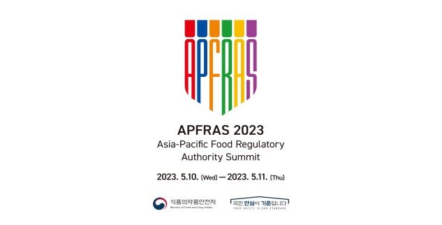 APFRAS 2023
Asia-Pacific Food Regulatory
Authority Summit
2023. 05. 10.(wed) ~ 2023. 05. 11.(Thu)