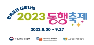 함께하면 대박나는 2023 동행축제
2023.08.30 ~ 09.27
중소벤처기업부, 중소기업유통센터, 소상공인시장진흥공단