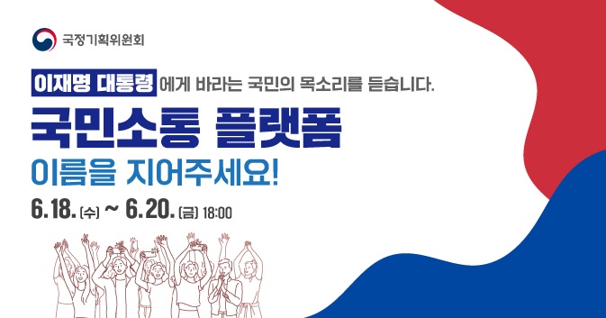 국정기획위원회
이재명 대통령 에게 바라는 국민의 목소리를 듣습니다.
국민소통 플랫폼 이름을 지어주세요!
 6.18.(수) ~ 6.20.(금) 18:00