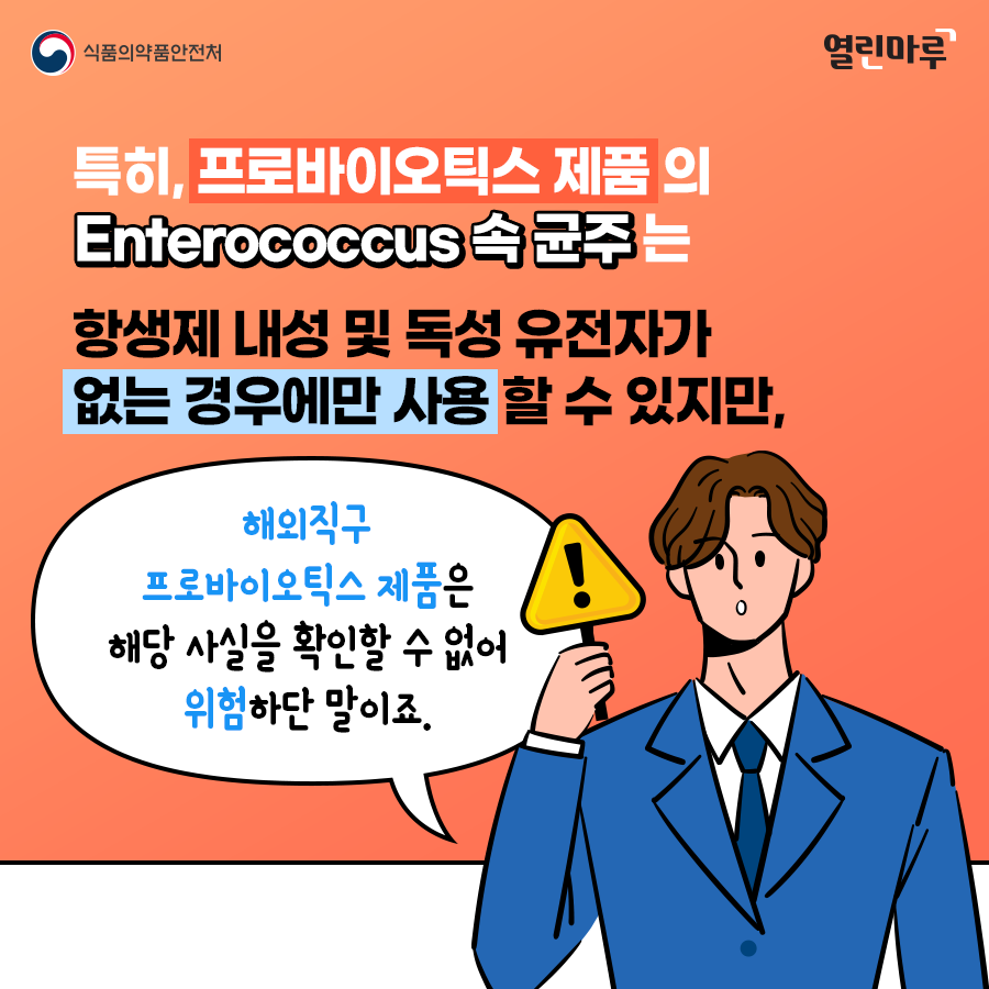 특히, 프로바이오틱스 제품의 Enterococcus 속 균주는 생제 내성 및 독성 유전자가 없는 경우에만 사용 할 수 있지만, '해외직구 프로바이오틱스 제품은 해당 사실을 확인할 수 없어 위험하단 말이죠.'