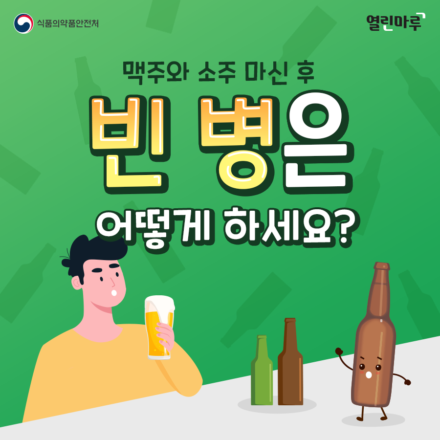 식품의약품안전처, 열린마루, 맥주와 소주 마신 후 빈 병은 어떻게 하세요?