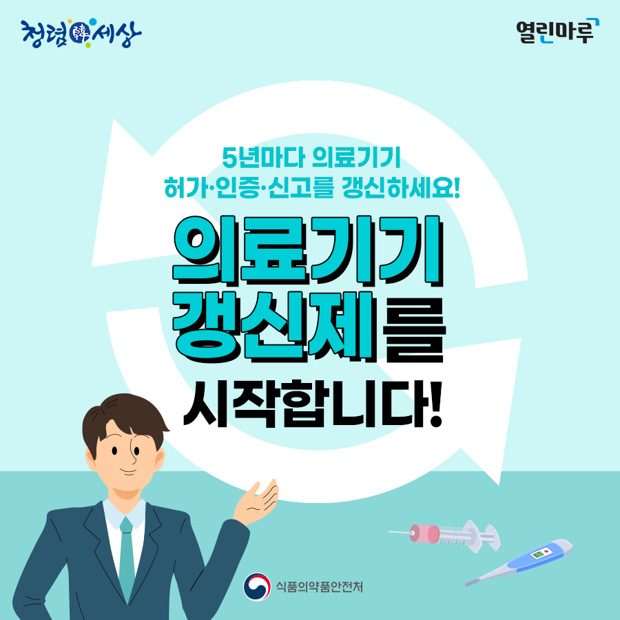 청렴한세상. 열린마루. 5년마다 의료기기 허가·인증·신고를 갱신하세요! 의료기기갱신제를 시자합니다. 식품의약품안전처.