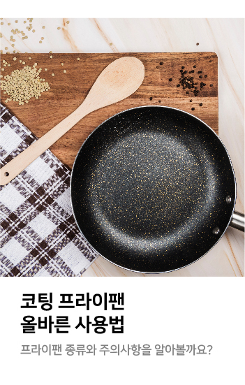 코팅 프라이팬 올바른 사용법 프라이팬 종류와 주의사항을 알아볼까요?