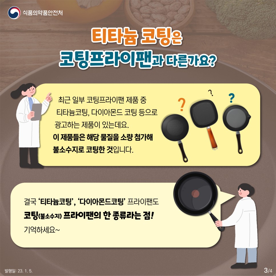 티타늄 코팅은 코팅프라이팬과 다른가요?
최근 일부 코팅프라이팬 제품 중 티타늄코팅, 다이아몬드 코팅 등으로 광고하는 제품이 있는데요. 이 제품들은 해당 물질을 소량 첨가해 불소수지로 코팅한 것입니다.
결국 ‘티타늄코팅’, ‘다이아몬드코팅’ 프라이팬도 코팅(불소수지) 프라이팬의 한 종류라는 점! 기억하세요~