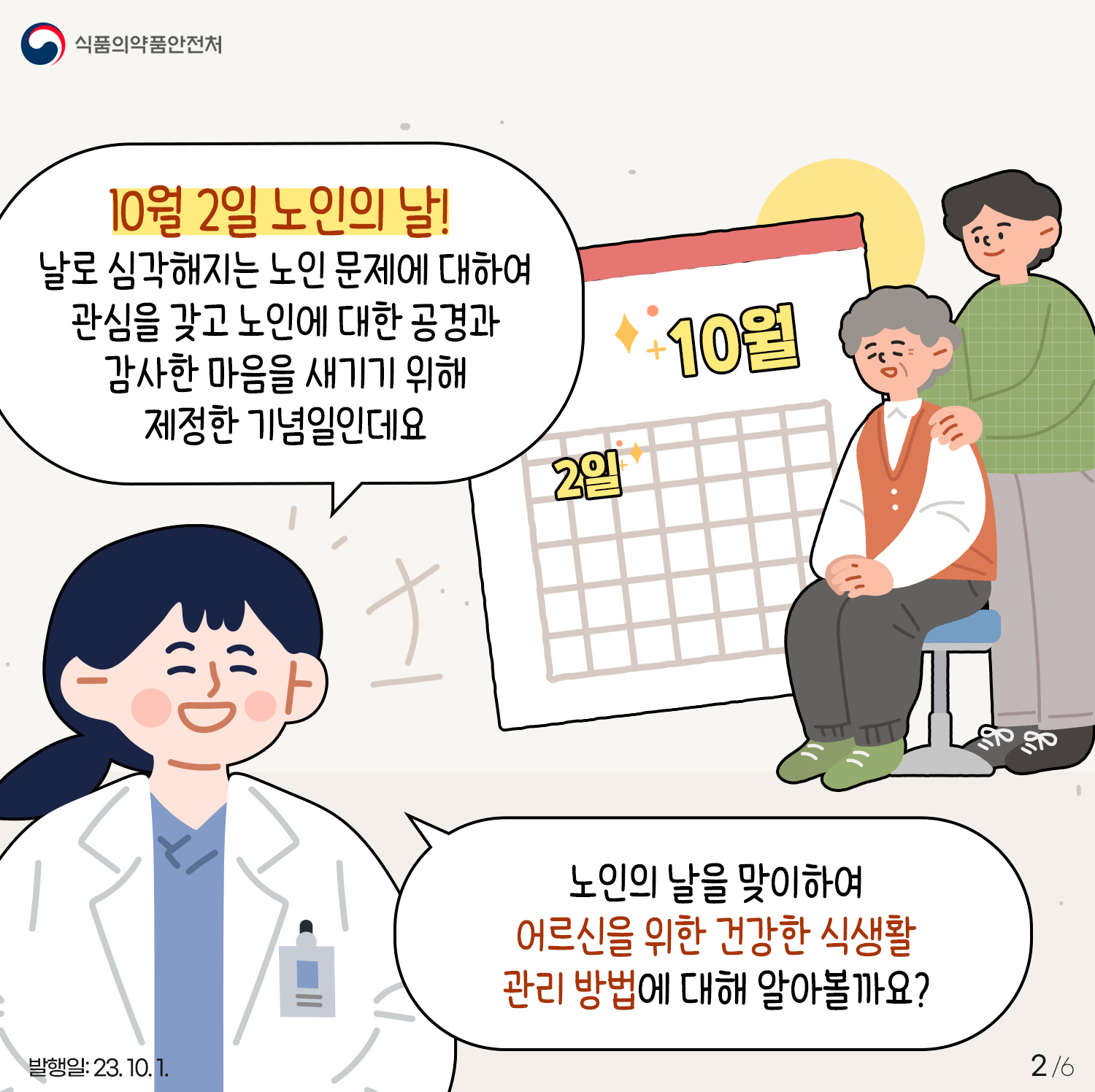 2.
10월 2일 노인의 날! 
날로 심각해지는 노인 문제에 대하여 관심을 갖고 노인에 대한 공경과
감사한 마음을 새기기 위해 제정한 기념일인데요
노인의 날을 맞이하여 어르신을 위한 건강한 식생활
관리 방법에 대해 알아볼까요?