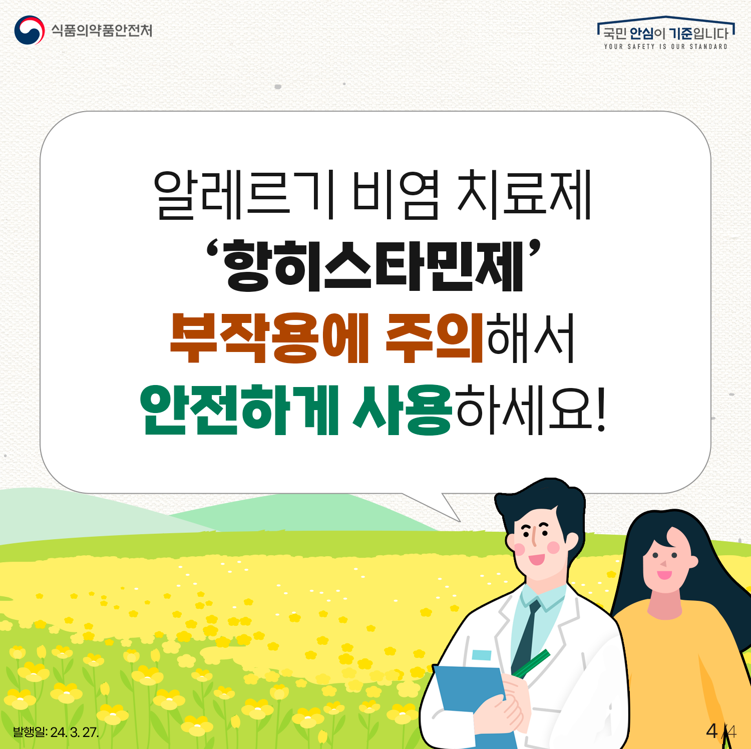 4.
식품의약품안전처
국민 안심이 기준입니다

알레르기 비염 치료제 ‘항히스타민제’ 부작용에 주의해서 안전하게 사용하세요!

발행일: 24. 3. 27.
4/4
