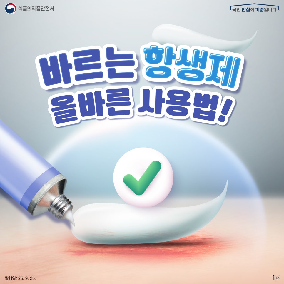 1.
식품의약품안전처
국민 안심이 기준입니다

바르는 항생제
올바른 사용법!

발행일: 25. 9. 25.
1/4
